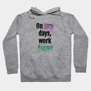 On lazy days, work delays Hoodie